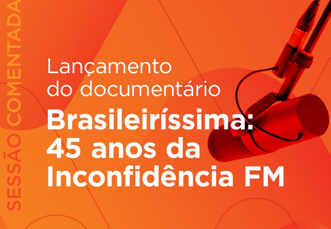 DOCUMENTÁRIO ‘BRASILEIRÍSSIMA: 45 ANOS DA INCONFIDÊNCIA FM’, SERÁ LANÇADO NESTA SEGUNDA (3), NO CINE HUMBERTO MAURO, COM SESSÃO COMENTADA